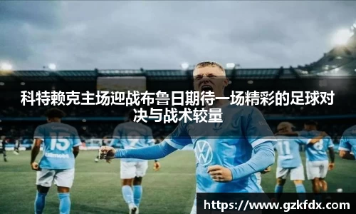 科特赖克主场迎战布鲁日期待一场精彩的足球对决与战术较量