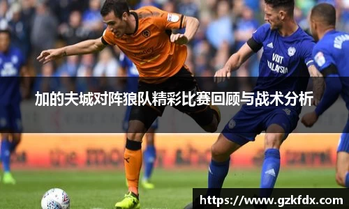 加的夫城对阵狼队精彩比赛回顾与战术分析